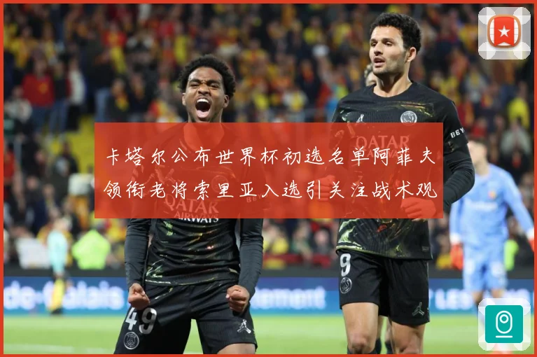 卡塔尔公布世界杯初选名单阿菲夫领衔老将索里亚入选引关注战术观察：最新赛事动态与深度分析