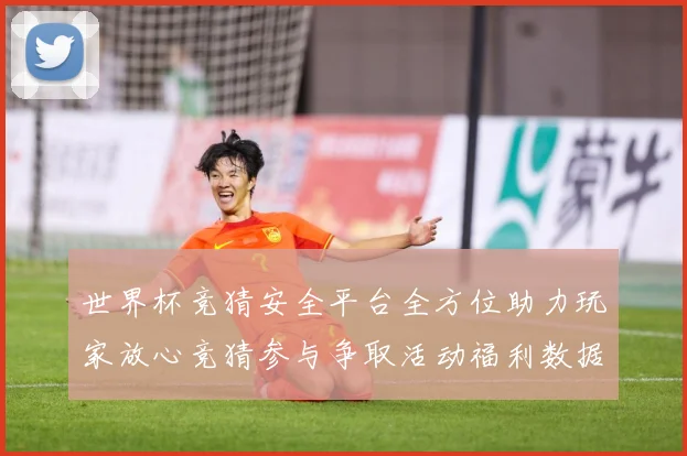世界杯竞猜安全平台全方位助力玩家放心竞猜参与争取活动福利数据研判：最新赛事动态与深度分析